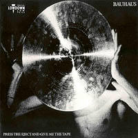 Bauhaus - Press The Eject And Give Me The Tape