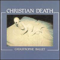Christian Death - Catastrophe Ballet (With Rhapsody Of Youth And Rain)