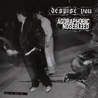 Despise You and Agoraphobic Nosebleed - And on and on