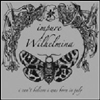 Impure Wilhelmina - I Cant Believe I Was Born In July
