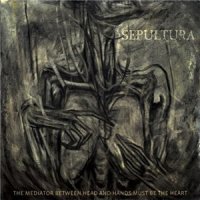 Sepultura - The Mediator Between The Head And Hands Must Be The Heart